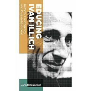 Educing Ivan Illich. Reform, Contingency and Disestablishment, Paperback - John Baldacchino imagine