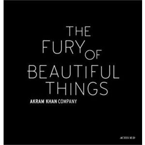 Akram Khan: The Fury of beautiful things, Hardback - Farooq Chaudhry imagine