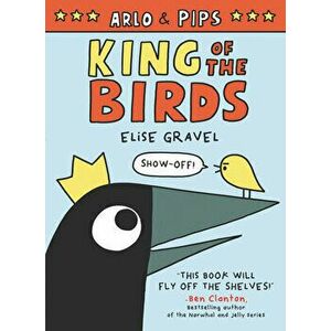 Arlo & Pips: King of the Birds, Hardcover - Elise Gravel imagine
