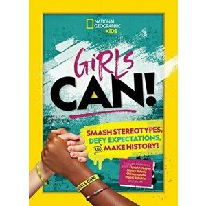 Girls Can!. Smash Stereotypes, Defy Expectations, and Make History!, Hardback - National Geographic Kids imagine