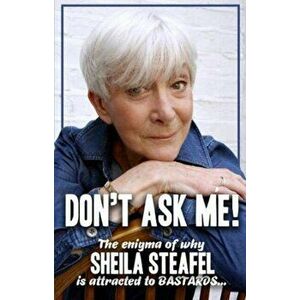 Don't Ask Me. The Enigma of why Sheila steafel is attracted to Bastards!, Paperback - Sheila Steafel imagine