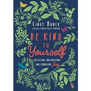 Be Kind to Yourself. Releasing Frustrations and Embracing Joy, Paperback - Cindy Bunch imagine