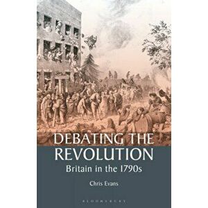 Debating the Revolution. Britain in the 1790s, Paperback - Chris Evans imagine