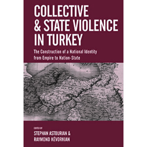 Collective and State Violence in Turkey: The Construction of a National Identity from Empire to Nation-State, Hardcover - Stephan Astourian imagine