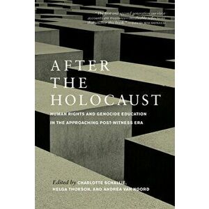 After the Holocaust: Human Rights and Genocide Education in the Approaching Post-Witness Era, Paperback - Charlotte Schallié imagine