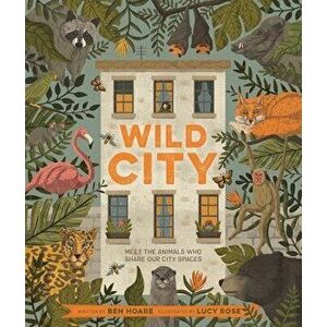 Wild City: Meet the Animals Who Share Our City Spaces, Hardcover - Lucy Rose imagine