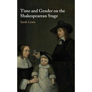 Time and Gender on the Shakespearean Stage, Hardback - Sarah Lewis imagine