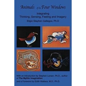 Animals of the Four Windows: Integrating Thinking, Sensing, Feeling and Imagery, Paperback - Edith Wallace imagine