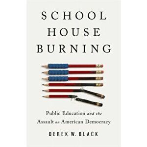 Schoolhouse Burning. Public Education and the Assault on American Democracy, Hardback - Derek W. Black imagine