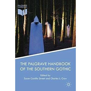 The Palgrave Handbook of the Southern Gothic, Paperback - Susan Castillo Street imagine