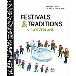 Festivals and Traditions in Switzerland, Hardback - Yvonne Rogenmoser imagine