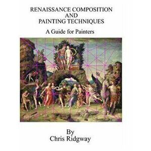 Renaissance Composition and Painting Techniques, Hardcover - Chris Ridgway imagine