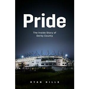Pride. The Inside Story of Derby County in the 21st Century, Hardback - Ryan Hills imagine