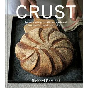 Crust: From Sourdough, Spelt and Rye Bread to Ciabatta, Bagels and Brioche, Hardcover - Richard Bertinet imagine