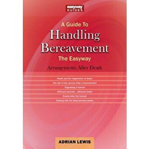 Guide To Handling Bereavement The Easyway. Making Arrangements Following Death, Paperback - Adrian Lewis imagine
