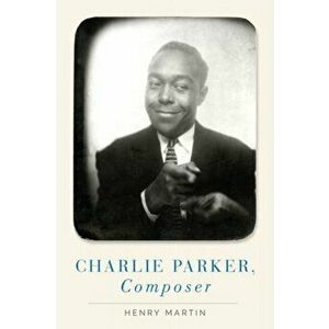 Charlie Parker, Composer, Hardback - Henry Martin imagine