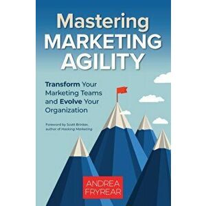 Mastering Marketing Agility, Paperback - Andrea Fryrear imagine