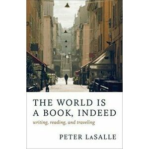 The World Is a Book, Indeed: Writing, Reading, and Traveling, Paperback - Peter Lasalle imagine