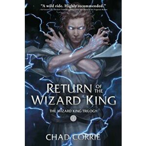 Return Of The Wizard King: The Wizard King Trilogy Book One, Paperback - Chad Corrie imagine