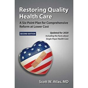 Restoring Quality Health Care: A Six-Point Plan for Comprehensive Reform at Lower Cost, Paperback - Scott W. Atlas imagine