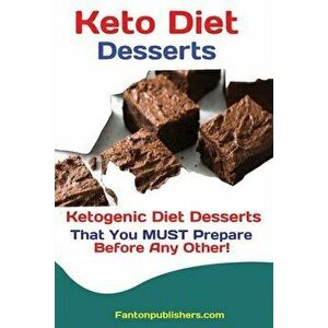 Keto Diet Desserts: Ketogenic Diet Desserts That You MUST Prepare Before Any Other!, Paperback - Publishers Fanton imagine