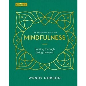 Essential Book of Mindfulness. Healing Through Being Present, Hardback - Wendy Hobson imagine