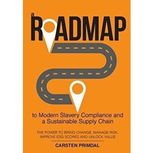 A Roadmap to Modern Slavery Compliance and a Sustainable Supply Chain: The power to bring change, manage risk, improve ESG scores and unlock value. - imagine