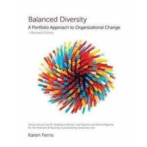Balanced Diversity: A Portfolio Approach to Organizational Change, Paperback - Karen Ferris imagine