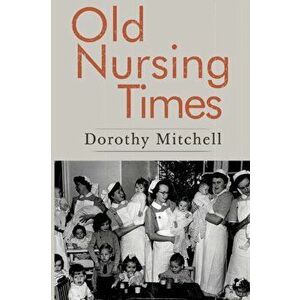 Old Nursing Times, Paperback - Dorothy Mitchell imagine