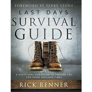 Last Days Survival Guide: A Scriptural Handbook to Prepare You for These Perilous Times, Hardcover - Rick Renner imagine