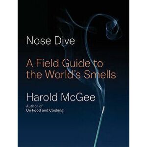 Nose Dive: A Field Guide to the World's Smells, Hardcover - Harold McGee imagine