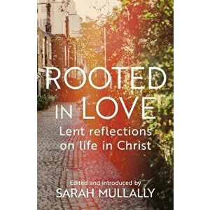 Rooted in Love. Lent Reflections on Life and in Christ, Paperback - Sarah Mullally imagine
