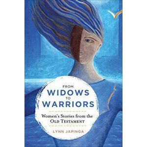 From Widows to Warriors: Women's Stories from the Old Testament, Paperback - Lynn Japinga imagine