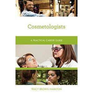 Cosmetologists: A Practical Career Guide, Paperback - Tracy Brown Hamilton imagine