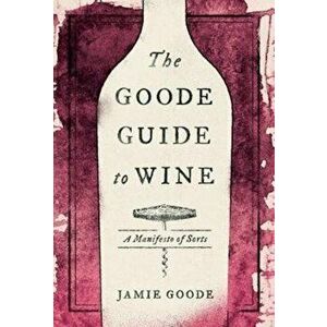 Goode Guide to Wine. A Manifesto of Sorts, Hardback - Jamie Goode imagine