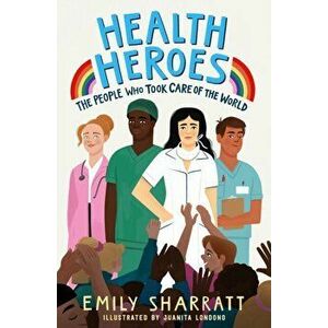 Health Heroes: The People Who Took Care of the World, Paperback - Emily Sharratt imagine