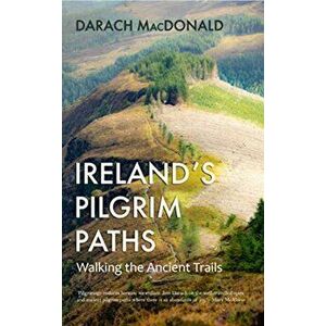 Ireland's Pilgrim Paths. Walking the Ancient Trails, Paperback - Darach MacDonald imagine