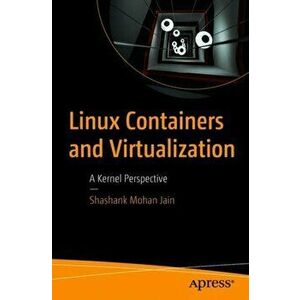 Linux Containers and Virtualization. A Kernel Perspective, Paperback - Shashank Mohan Jain imagine