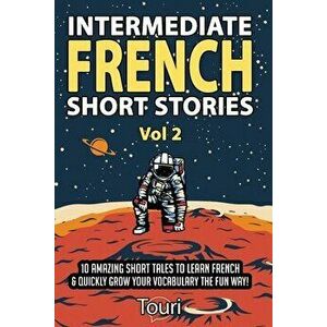Intermediate French Short Stories: 10 Amazing Short Tales to Learn French & Quickly Grow Your Vocabulary the Fun Way! - Touri Language Learning imagine