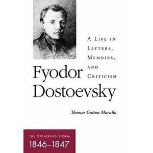 Fyodor Dostoevsky: The Gathering Storm (1846-1847): A Life in Letters, Memoirs, and Criticism, Hardcover - Thomas Gaiton Marullo imagine