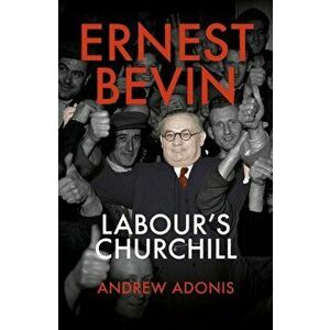 Ernest Bevin. Labour's Churchill, Hardback - Andrew Adonis imagine