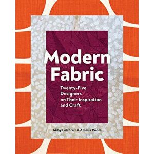 Modern Fabric: Twenty-Five Designers on Their Inspiration and Craft, Hardcover - Abby Gilchrist imagine