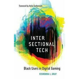 Intersectional Tech. Black Users in Digital Gaming, Paperback - Kishonna L. Gray imagine