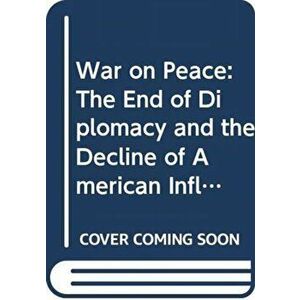 War on Peace: The End of Diplomacy and the Decline of American Influence, Paperback - Ronan Farrow imagine