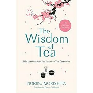 Wisdom of Tea. Life Lessons from the Japanese Tea Ceremony, Hardback - Noriko Morishita imagine