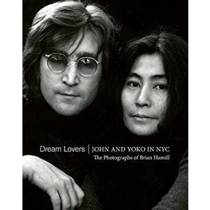 Dream Lovers: John and Yoko in NYC. The Photographs of Brian Hamill, Hardback - Brian Hamill imagine