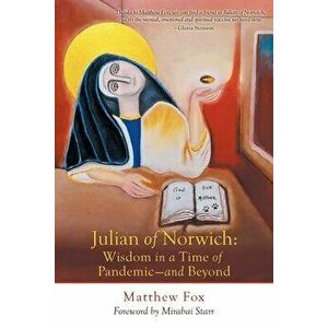Julian of Norwich: Wisdom in a Time of Pandemic-And Beyond, Paperback - Matthew Fox imagine