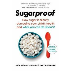 Sugarproof. How sugar is silently damaging your child's health and what you can do about it, Paperback - Emily E. Ventura imagine
