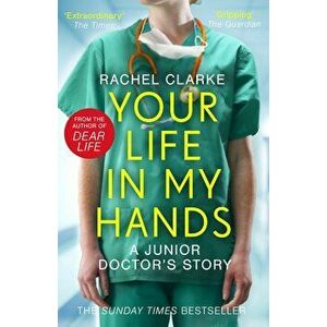 Your Life In My Hands - a Junior Doctor's Story, Paperback - Rachel Clarke imagine