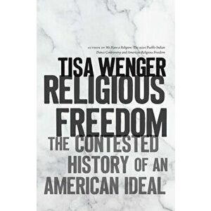 Religious Freedom: The Contested History of an American Ideal, Paperback - Tisa Wenger imagine